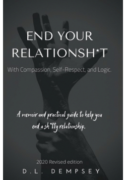 END  YOUR  RELATIONSH*T With Compassion, Self-Respect, and Logic