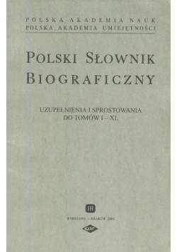 Polski Słownik Biograficzny Uzupełnienie i sprostowania do tomów I - XL