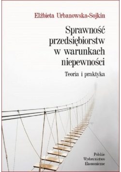 Sprawność przedsiębiorstw w warunkach niepewności. Teoria i praktyka