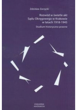 Rozwód w świetle akt Sądu Okręgowego w Krakowie w latach 1918-1945