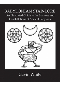 Babylonian Star-Lore. an Illustrated Guide to the Star-Lore and Constellations of Ancient Babylonia