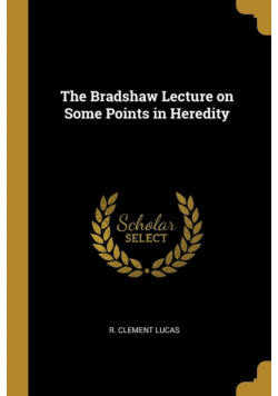 The Bradshaw Lecture on Some Points in Heredity