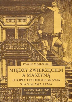 Między zwierzęciem a maszyną Utopia technologiczna Stanisława Lema