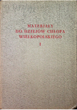 Materiały do dziejów chłopa wielkopolskiego Tom I