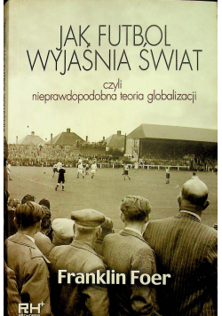 Jak futbol wyjaśnia świat Czyli nieprawdopodobna teoria globalizacji