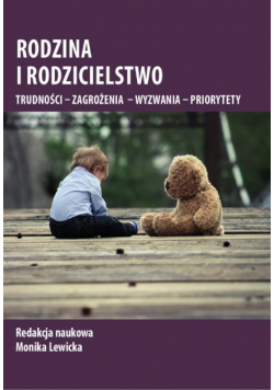 Rodzina i rodzicielstwo. Trudności – zagrożenia – wyzwania – priorytety