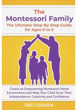 The Montessori Family, The Ultimate Step-By-Step Guide for Ages 0 to 5