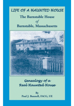 Life of a Haunted House. the Barnstable House of Barnstable, Massachusetts. Genealogy of a Real Haunted House