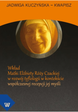 Wkład Matki Elżbiety Róży Czackiej w rozwój tyflologii w kontekście współczesnej recepcji jej myśli