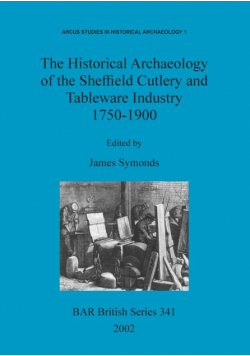 The Historical Archaeology of the Sheffield Cutlery and Tableware Industry 1750-1900