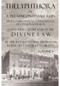 Thelyphthora or a Treatise on Female Ruin Volume 1, in Its Causes, Effects, Consequences, Prevention, & Remedy; Considered on the Basis of Divine Law