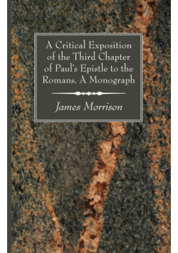 A Critical Exposition of the Third Chapter of Paul's Epistle to the Romans. A Monograph