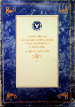 Szkoła Główna Gospodarstwa Wiejskiego Akademia Rolnicza w Warszawie w latach 1957 1985 tom 1