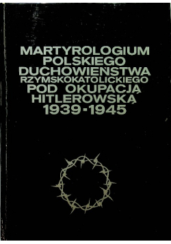 Martyrologium polskiego duchowieństwa rzymskokatolickiego pod okupacją hitlerowską 1939 1945