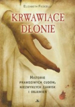Krwawiące dłonie Historie prawdziwych cudów