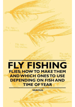 Fly Fishing - Flies; How to Make Them and Which Ones to Use Depending on Fish and Time of Year