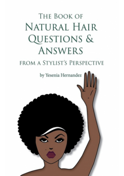 The Book of Natural Hair Questions & Answers (from a Stylist Perspective)