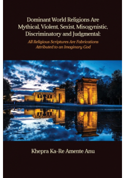 Dominant World Religions Are Mythical, Violent, Sexist, Misogynistic, Discriminatory and Judgmental