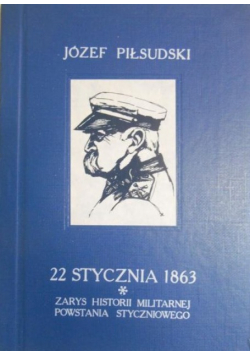 Józef Piłsudski 22 stycznia 1863 zarys historii militarnej powstania styczniowego