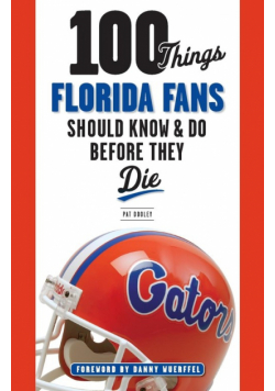 100 Things Florida Fans Should Know & Do Before They Die
