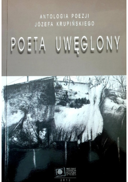 Antologia poezji Józefa Krupińskiego Poeta Uwęglony
