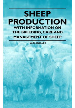 Sheep Production - With Information on the Breeding, Care and Management of Sheep