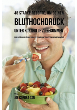 48 Starke Rezepte, um deinen Bluthochdruck unter Kontrolle zu bekommen