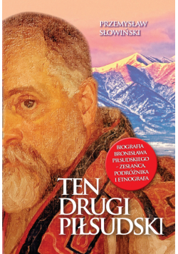 Ten drugi Piłsudski. Biografia Bronisława Piłsudskiego