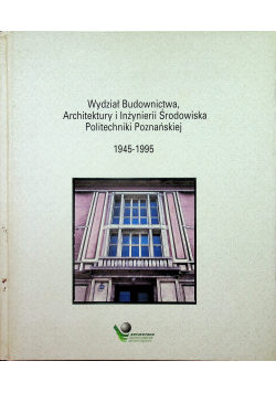 Wydział Budownictwa Architektury i Inżynierii Środowiska Politechniki Poznańskiej 1945  1995