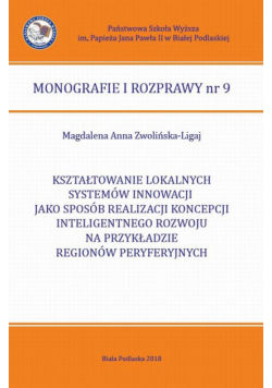 Kształtowanie Lokalnych Systemów Innowacji Jako Sposób Realizacji Koncepcji Inteligentnego Rozwoju Na Przykładzie Regionów Peryferyjnych