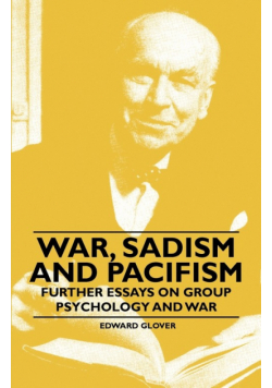 War, Sadism and Pacifism - Further Essays on Group Psychology and War