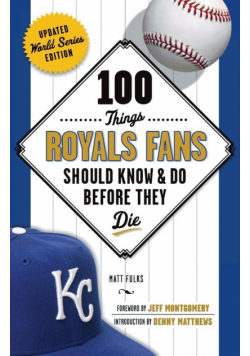 100 Things Royals Fans Should Know & Do Before They Die