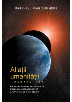 ALIAȚII UMANITĂȚII CARTEA ÎNTÂI - PRIMA INFORMARE (Allies of Humanity, Book One - Romanian)