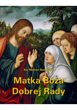 Matka Boża Dobrej Rady. Z dodatkiem modlitw do Najświętszej Maryi Panny