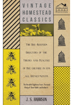 The Bee-Keeper's Directory of the Theory and Practice of Bee Culture in all Departments - The Result of Eighteen Years Personal Study of Their Habits and Instincts