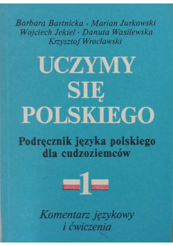 Uczmy się Polskiego Podręcznik języka polskiego dla cudzoziemców Komentarz językowy i ćwiczenia