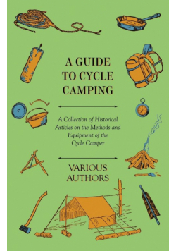 A Guide to Cycle Camping - A Collection of Historical Articles on the Methods and Equipment of the Cycle Camper