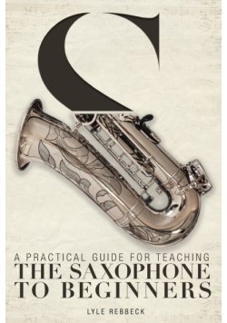 A Practical Guide for Teaching the Saxophone to Beginners