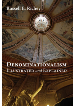 Denominationalism Illustrated and Explained