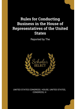 Rules for Conducting Business in the House of Representatives of the United States