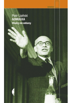 Gomułka Władzy nie oddamy