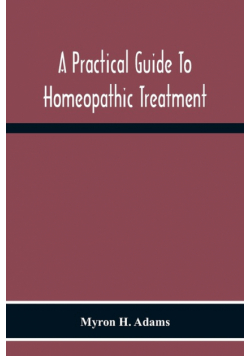 A Practical Guide To Homeopathic Treatment