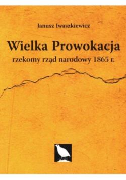 Wielka prowokacja rzekomy rząd narodowy 1865 reprint z 1928r