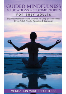 Guided Mindfulness Meditations &amp; Bedtime Stories for Busy Adults Beginners Meditation Scripts &amp; Stories For Deep Sleep, Insomnia, Stress-Relief, Anxiety, Relaxation&amp; Depression