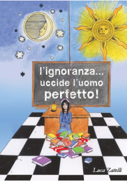 L'ignoranza... uccide l'uomo perfetto.