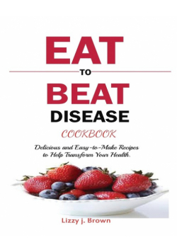Eat To Beat Disease Cookbook