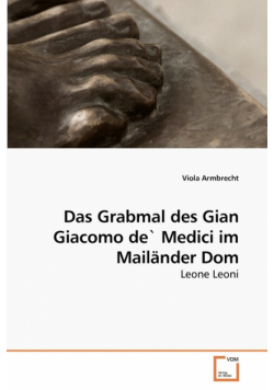 Das Grabmal des Gian Giacomo de` Medici im Mailänder Dom