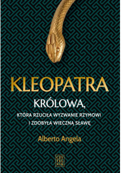 Kleopatra. Królowa, która rzuciła wyzwanie Rzymowi i zdobyła wieczną sławę