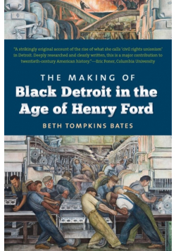The Making of Black Detroit in the Age of Henry Ford