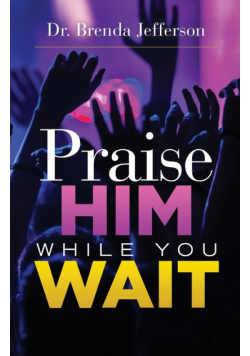 Praise Him While You Wait